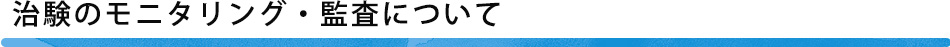 治験のモニタリング・監査について