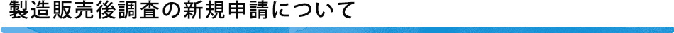 製造販売後調査の新規申請について