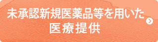  未承認新規医薬品等を用いた医療提供